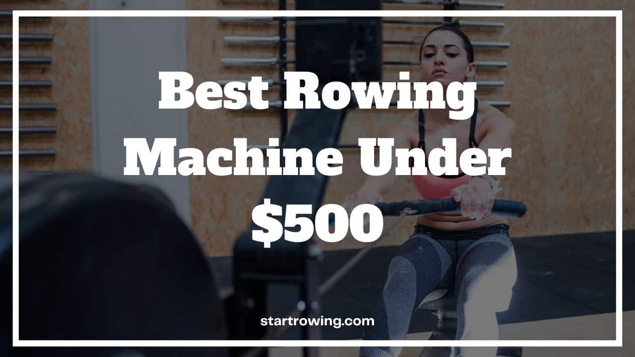 Best Rowing Machines Under $500